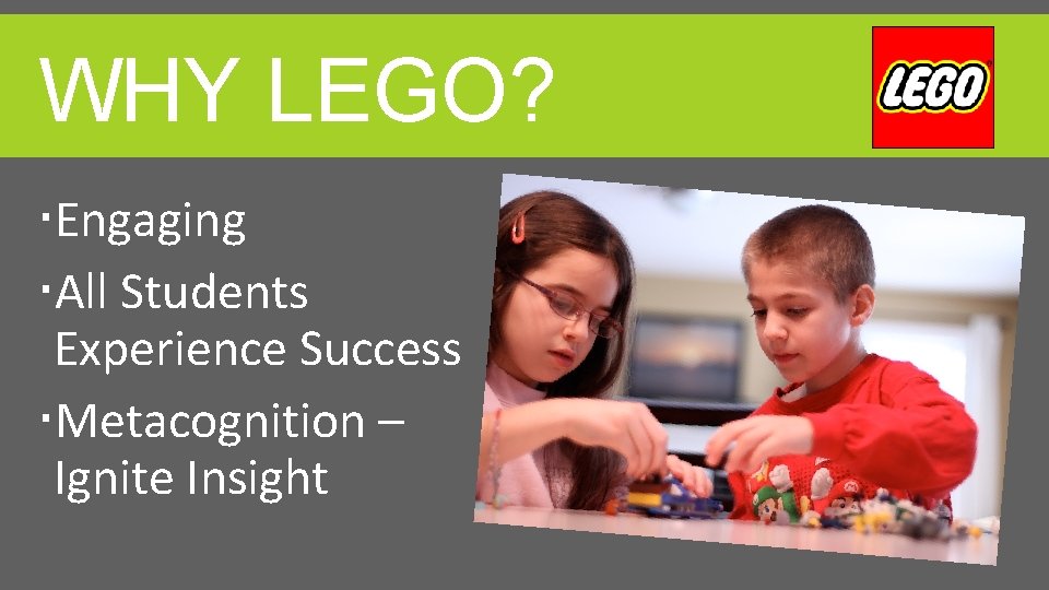 WHY LEGO? Engaging All Students Experience Success Metacognition – Ignite Insight 
