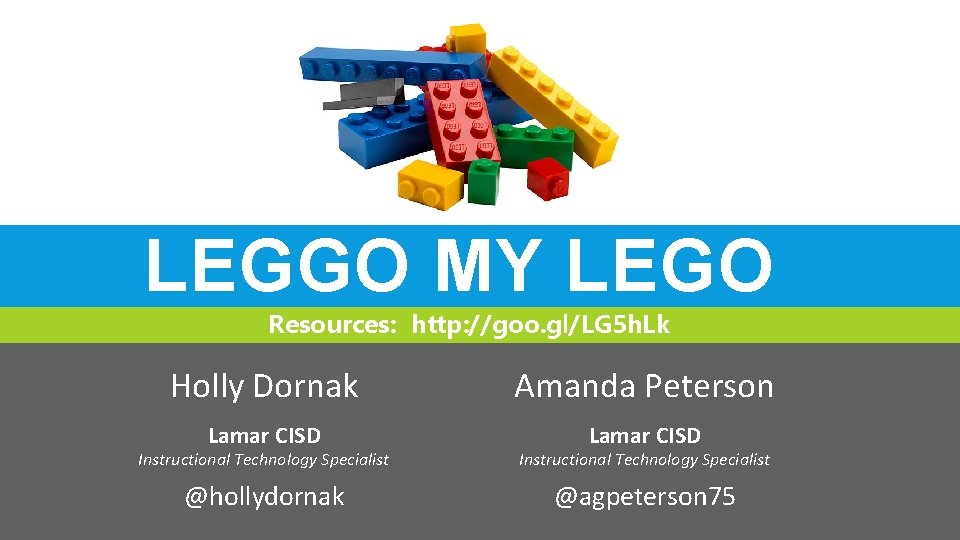 LEGGO MY LEGO Resources: http: //goo. gl/LG 5 h. Lk Holly Dornak Amanda Peterson