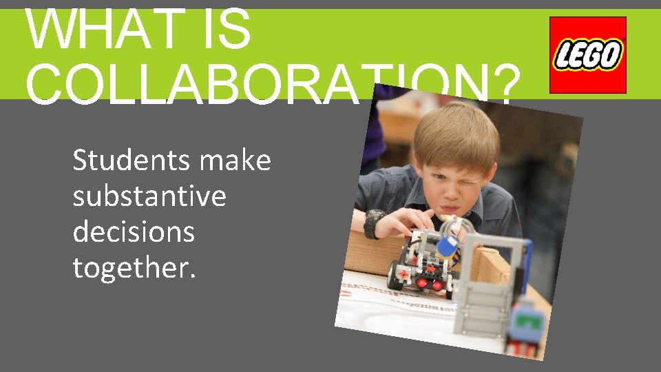 WHAT IS COLLABORATION? Students make substantive decisions together. 