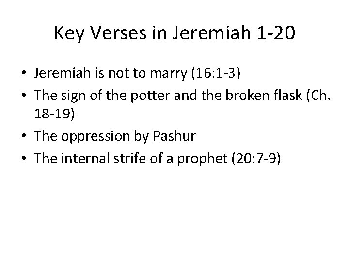 Key Verses in Jeremiah 1 -20 • Jeremiah is not to marry (16: 1