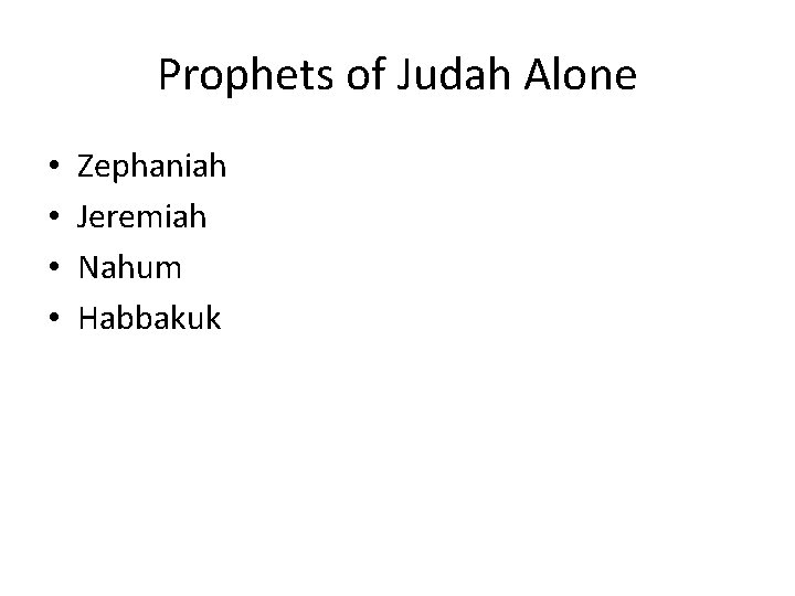 Prophets of Judah Alone • • Zephaniah Jeremiah Nahum Habbakuk 