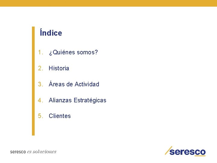 Índice 1. ¿Quiénes somos? 2. Historia 3. Áreas de Actividad 4. Alianzas Estratégicas 5.