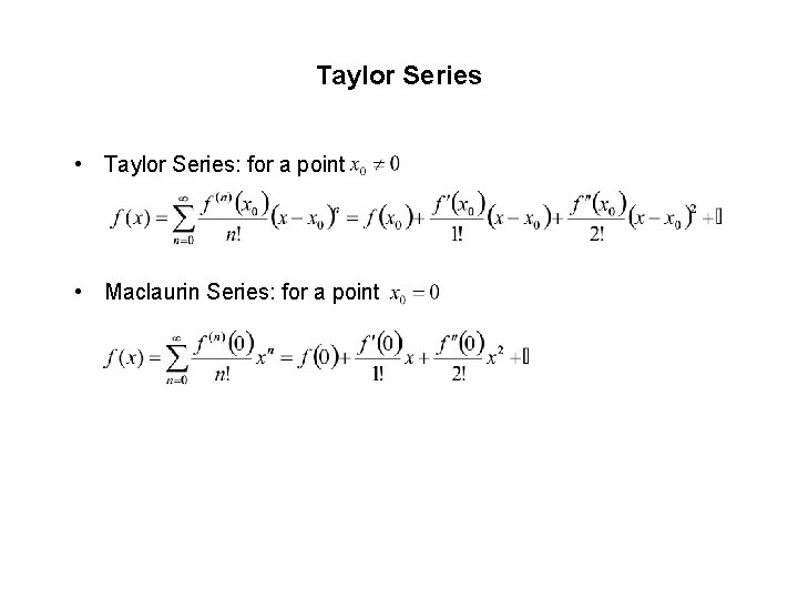 Taylor Series • Taylor Series: for a point • Maclaurin Series: for a point Taylor Series • Taylor Series: for a point • Maclaurin Series: for a point