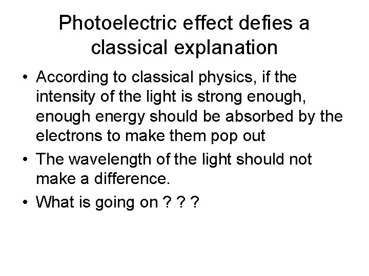 Photoelectric effect defies a classical explanation • According to classical physics, if the intensity