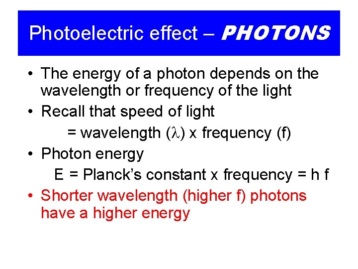 Photoelectric effect – PHOTONS • The energy of a photon depends on the wavelength