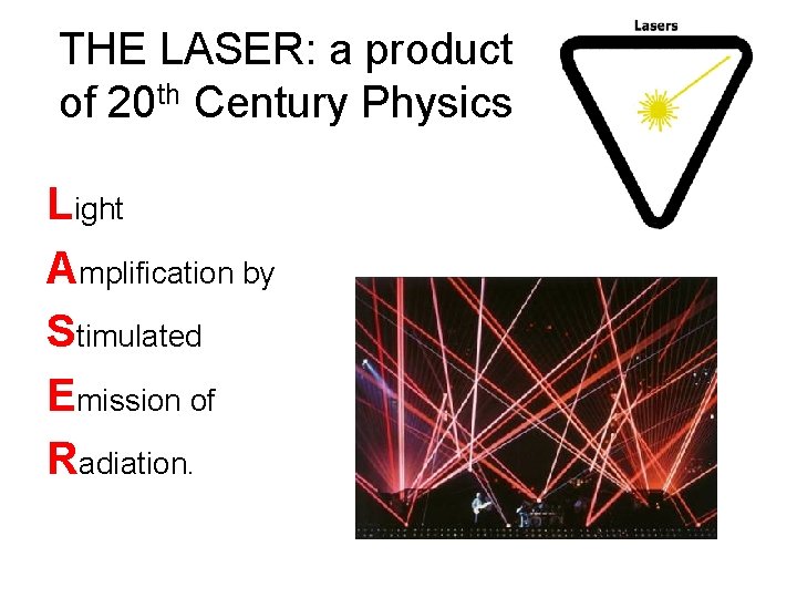 THE LASER: a product of 20 th Century Physics Light Amplification by Stimulated Emission
