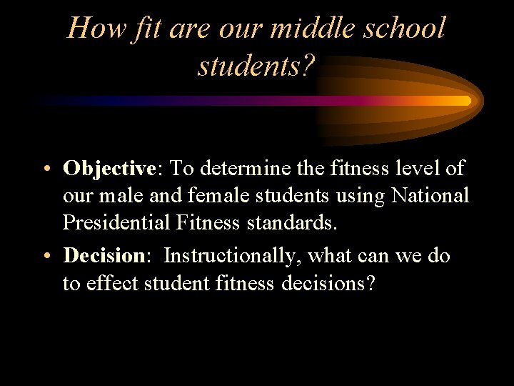 How fit are our middle school students? • Objective: To determine the fitness level