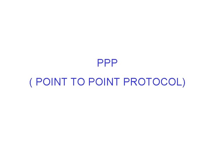 PPP ( POINT TO POINT PROTOCOL) 