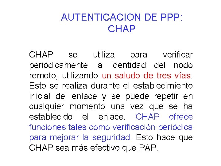 AUTENTICACION DE PPP: CHAP se utiliza para verificar periódicamente la identidad del nodo remoto,