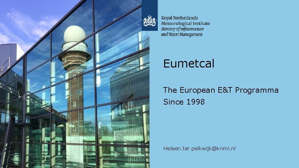 Eumetcal The European E&T Programma Since 1998 Heleen. ter. pelkwijk@knmi. nl 