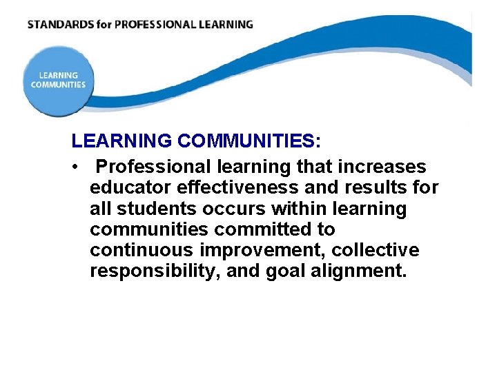 LEARNING COMMUNITIES: • Professional learning that increases educator effectiveness and results for all students