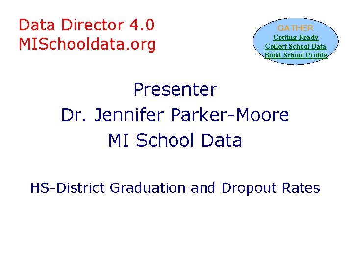 Data Director 4. 0 MISchooldata. org GATHER Getting Ready Collect School Data Build School