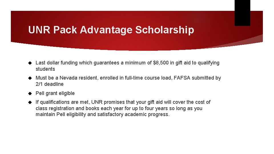 UNR Pack Advantage Scholarship Last dollar funding which guarantees a minimum of $8, 500 UNR Pack Advantage Scholarship Last dollar funding which guarantees a minimum of $8, 500