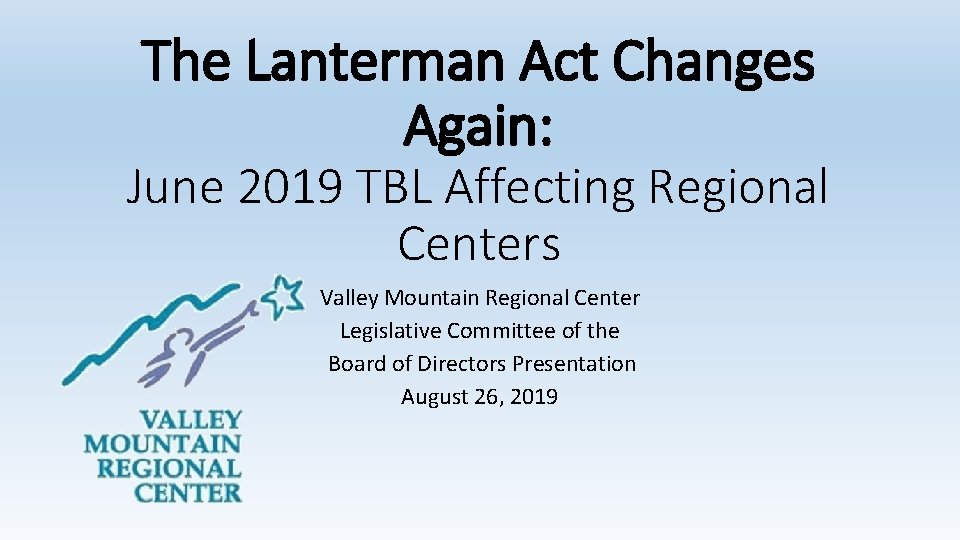 The Lanterman Act Changes Again: June 2019 TBL Affecting Regional Centers Valley Mountain Regional