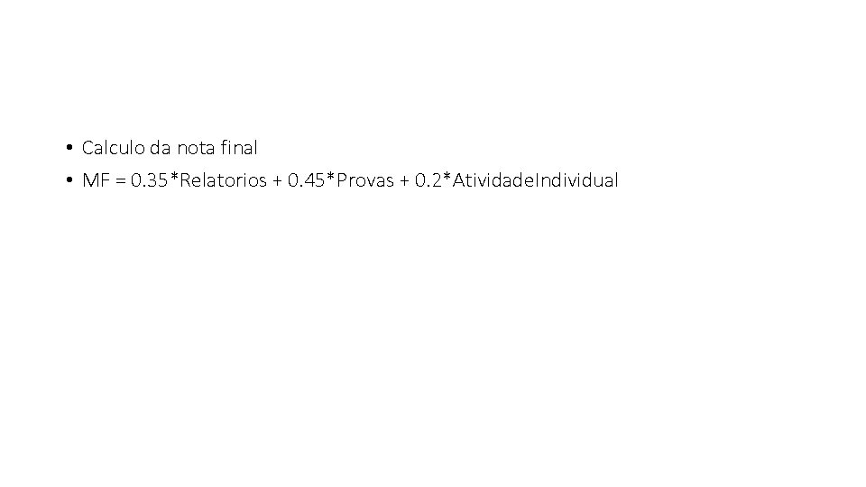  • Calculo da nota final • MF = 0. 35*Relatorios + 0. 45*Provas