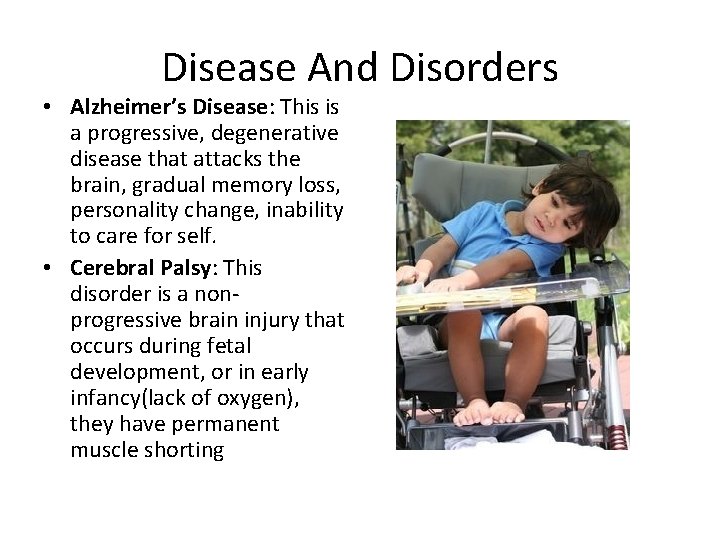 Disease And Disorders • Alzheimer’s Disease: This is a progressive, degenerative disease that attacks