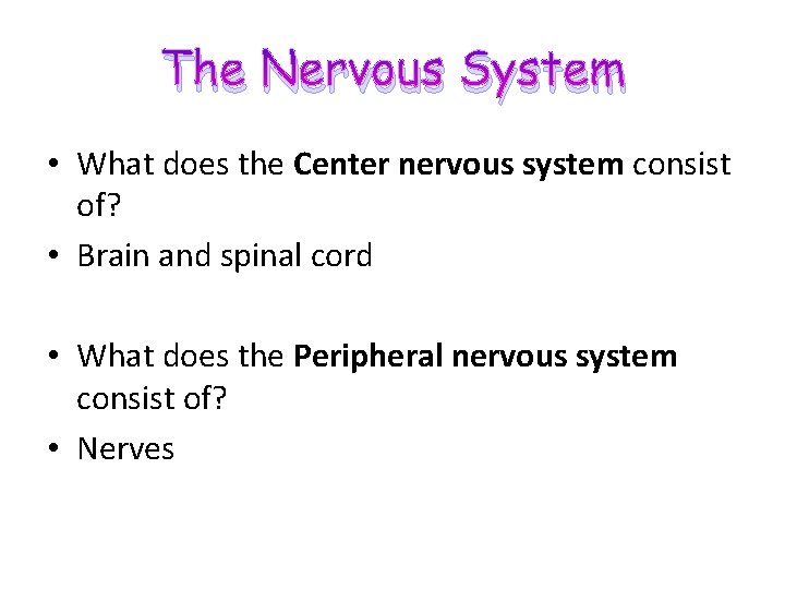 The Nervous System • What does the Center nervous system consist of? • Brain