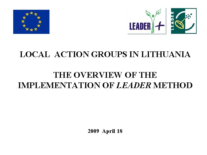 LOCAL ACTION GROUPS IN LITHUANIA THE OVERVIEW OF THE IMPLEMENTATION OF LEADER METHOD 2009