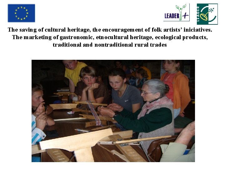 The saving of cultural heritage, the encouragement of folk artists’ iniciatives. The marketing of
