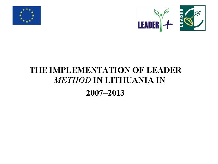 THE IMPLEMENTATION OF LEADER METHOD IN LITHUANIA IN 2007– 2013 