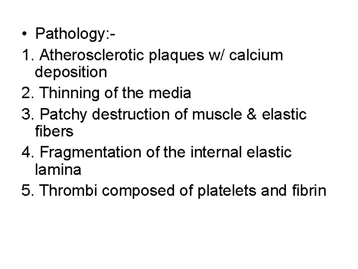  • Pathology: - 1. Atherosclerotic plaques w/ calcium deposition 2. Thinning of the