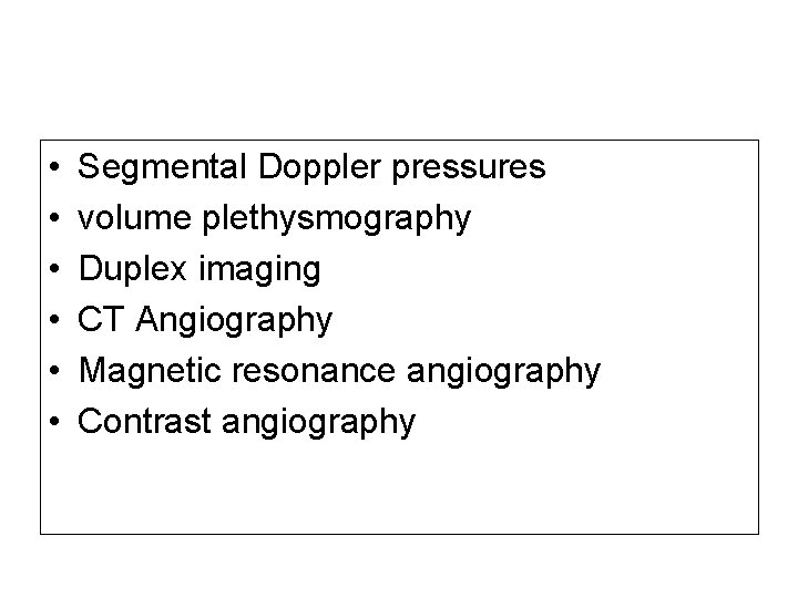  • • • Segmental Doppler pressures volume plethysmography Duplex imaging CT Angiography Magnetic