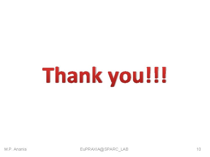Thank you!!! M. P. Anania Eu. PRAXIA@SPARC_LAB 10 Thank you!!! M. P. Anania Eu. PRAXIA@SPARC_LAB 10