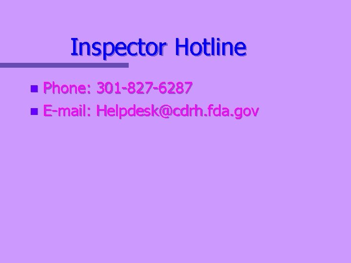 Inspector Hotline Phone: 301 -827 -6287 n E-mail: Helpdesk@cdrh. fda. gov n 
