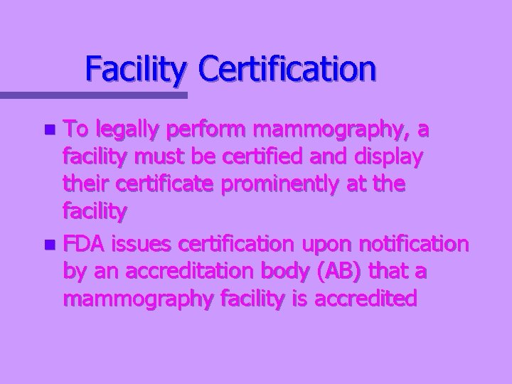Facility Certification To legally perform mammography, a facility must be certified and display their
