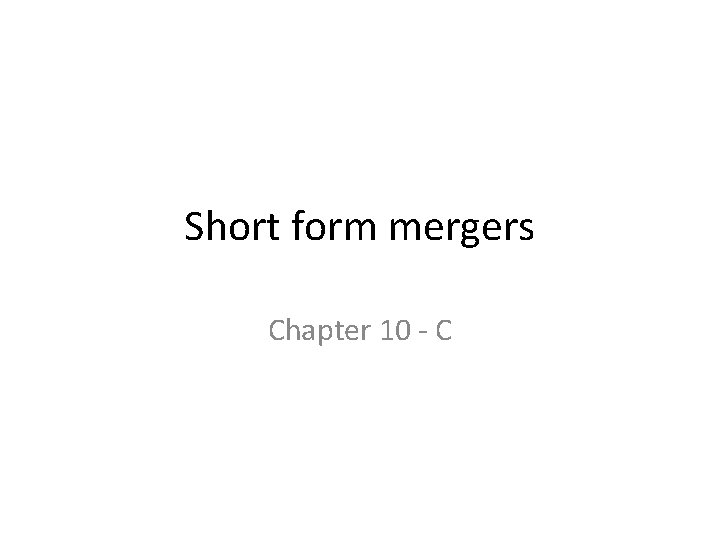 Short form mergers Chapter 10 ‐ C 