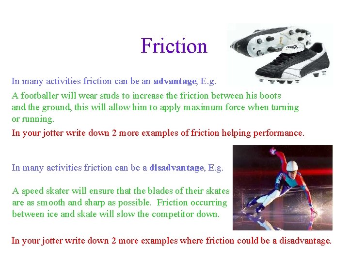 Friction In many activities friction can be an advantage, E. g. A footballer will