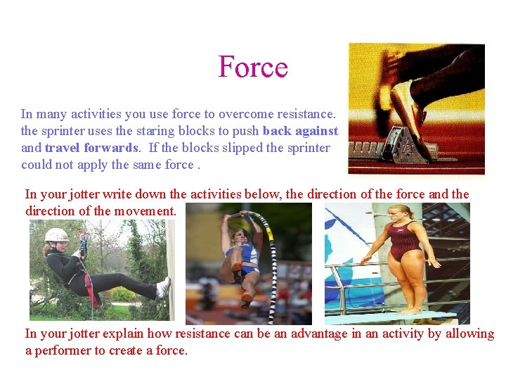 Force In many activities you use force to overcome resistance. the sprinter uses the