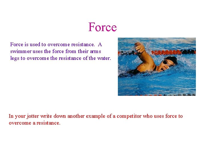 Force is used to overcome resistance. A swimmer uses the force from their arms