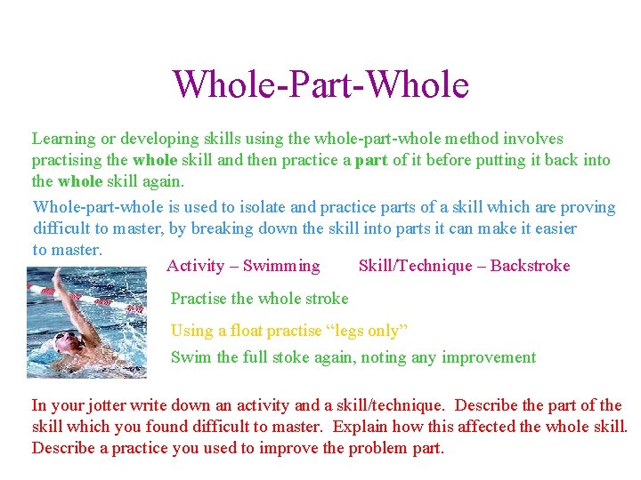 Whole-Part-Whole Learning or developing skills using the whole-part-whole method involves practising the whole skill