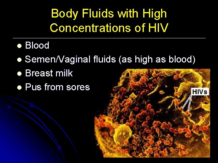 Body Fluids with High Concentrations of HIV Blood l Semen/Vaginal fluids (as high as