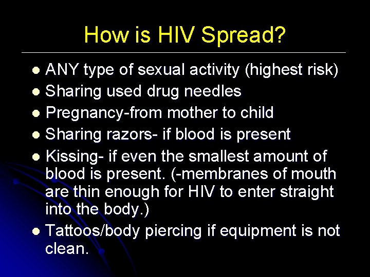 How is HIV Spread? ANY type of sexual activity (highest risk) l Sharing used