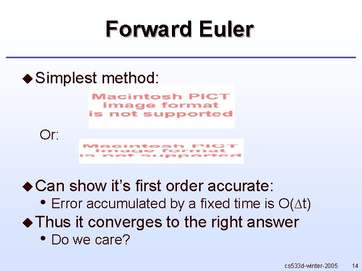 Forward Euler u Simplest method: Or: u Can show it’s first order accurate: •