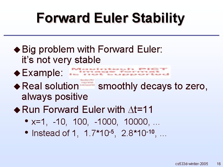 Forward Euler Stability u Big problem with Forward Euler: it’s not very stable u