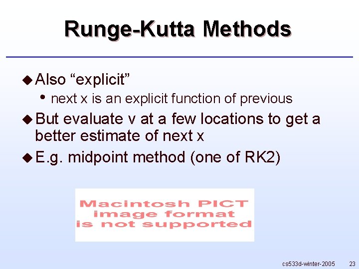 Runge-Kutta Methods u Also “explicit” • next x is an explicit function of previous