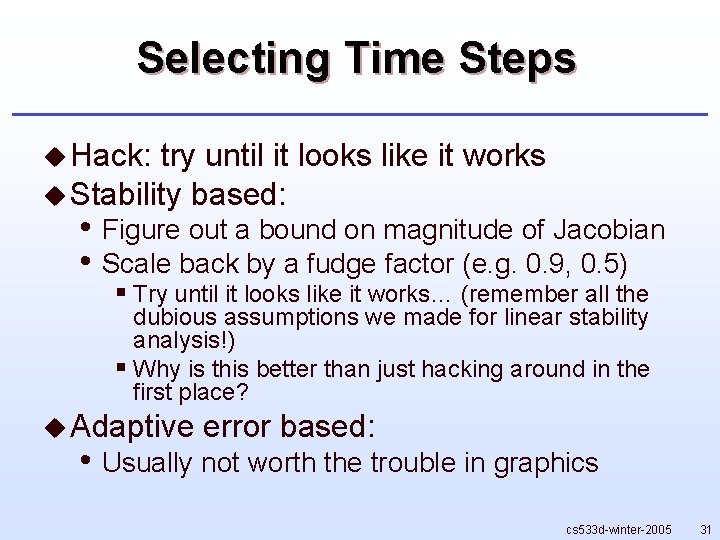 Selecting Time Steps u Hack: try until it looks like it works u Stability