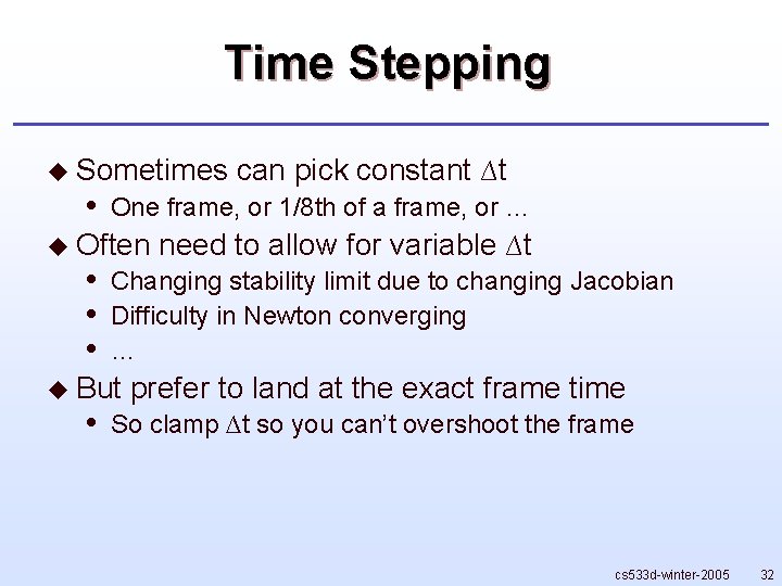 Time Stepping u Sometimes • One frame, or 1/8 th of a frame, or