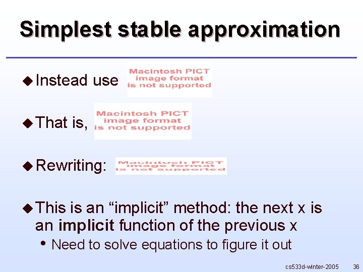 Simplest stable approximation u Instead u That use is, u Rewriting: u This is