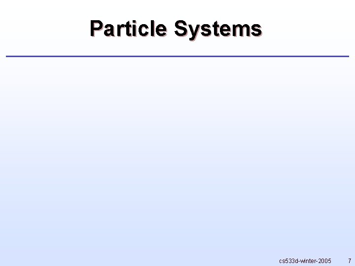 Particle Systems cs 533 d-winter-2005 7 
