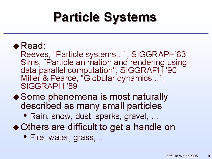 Particle Systems u Read: Reeves, “Particle systems…”, SIGGRAPH’ 83 Sims, “Particle animation and rendering