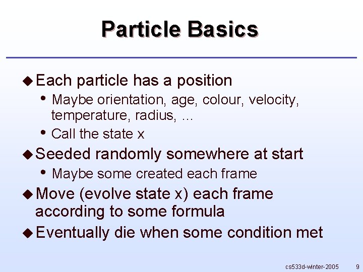 Particle Basics u Each particle has a position • Maybe orientation, age, colour, velocity,