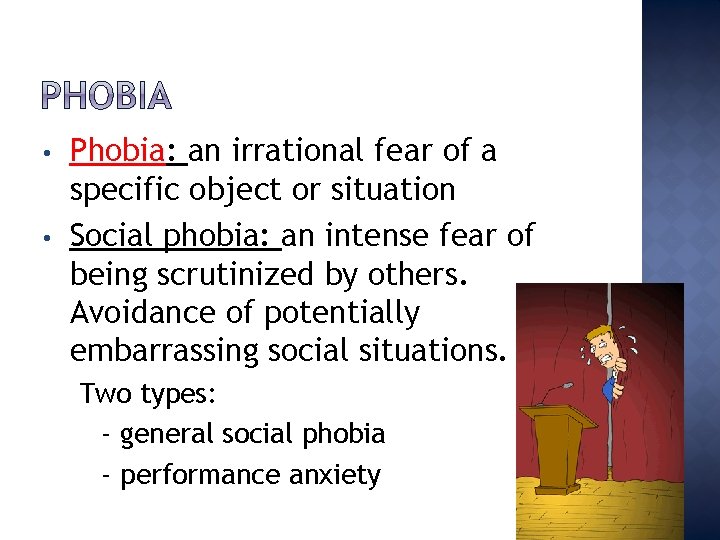  • • Phobia: an irrational fear of a specific object or situation Social