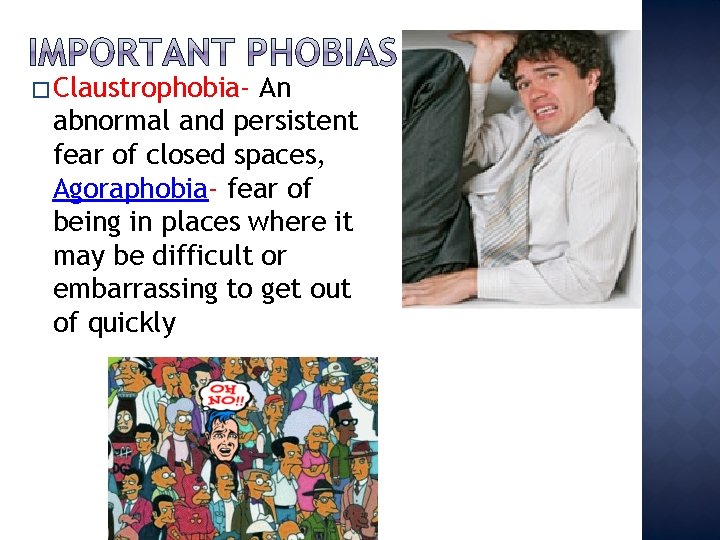 � Claustrophobia- An abnormal and persistent fear of closed spaces, Agoraphobia- fear of being