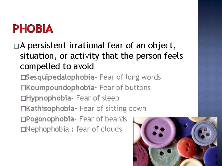 PHOBIA �A persistent irrational fear of an object, situation, or activity that the person