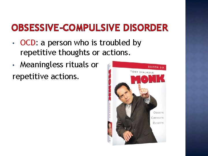 OBSESSIVE-COMPULSIVE DISORDER OCD: a person who is troubled by repetitive thoughts or actions. •