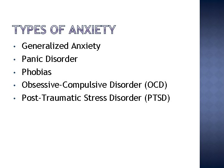  • • • Generalized Anxiety Panic Disorder Phobias Obsessive-Compulsive Disorder (OCD) Post-Traumatic Stress
